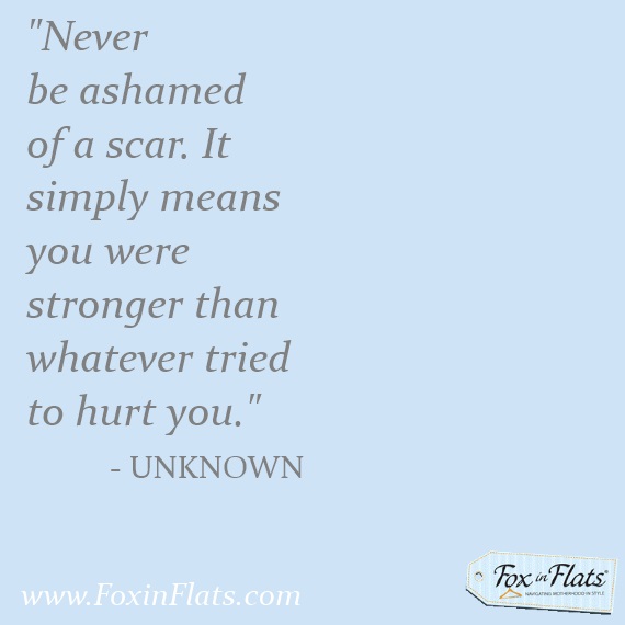 never be ashamed of a scar